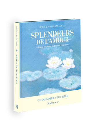 Splendeurs de l'amour Exaltation de l'amour chrétien selon saint Paul par Pierre-Marie Varennes